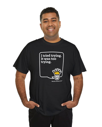 World's Greatest Dud® - Dudley Speaks - Trying - Heavy Cotton Tee