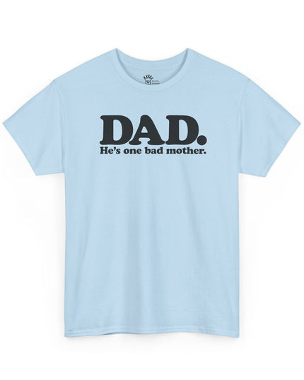 World's Greatest Dud® - Dad. He's One Bad Mother. - Heavy Cotton Tee