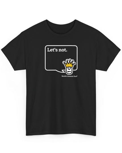 World's Greatest Dud® - Dudley Speaks - Let's Not - Heavy Cotton Tee