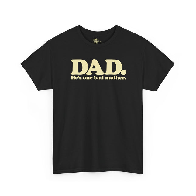 World's Greatest Dud® - Dad. He's One Bad Mother. - Heavy Cotton Tee
