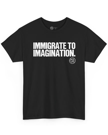 Imagination black t-shirt with the words "Immigrate to Imagination" on the front, by Pete VR.