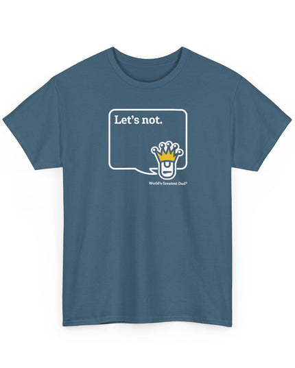 World's Greatest Dud® - Dudley Speaks - Let's Not - Heavy Cotton Tee