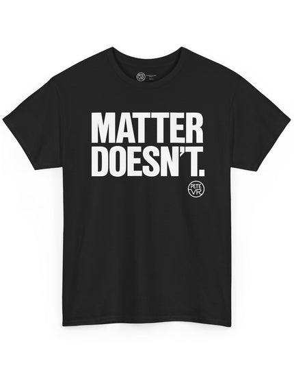 Slogan black t-shirt that says "Matter Doesn't" 